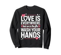 Love Is Everywhere But So Is The Flu Wash Your Hands Sweatshirt
