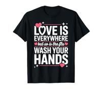 Love is Everywhere But So is The Flu Wash Your Hands T-Shirt