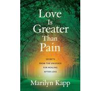 Love Is Greater Than Pain: Secrets from the Universe for Healing After Loss