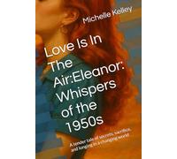 Love Is In The Air:Eleanor: Whispers of the 1950s: A tender tale of secrets, sacrifice, and longing in a changing world