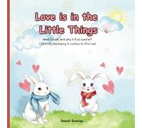 Love is in the Little Things: What is love, and why is it so special? Little Lily the bunny is curious to find out!