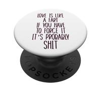 Love Is Like a Fart If You Have to Force it its Sh-t Singles PopSockets Adhesive PopGrip