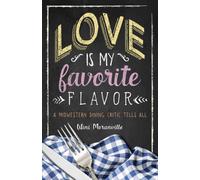 Love Is My Favorite Flavor : A Midwestern Dining Critic Tells All