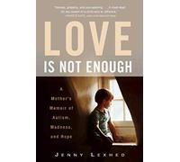 Love Is Not Enough: A Mother's Memoir of Autism, Madness, and Hope