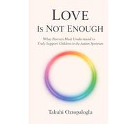 Love is not enough: What Parents Must Understand to Truly Support Children on the Autism Spectrum