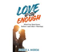 Love Is Not Enough: What You Must Know Before-and After-Marriage