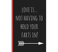 Love is...not having to hold your farts in!: Blank novelty journal with a romantic cover, perfect as a gift (& better than a card) for your amazing partner!