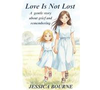Love is Not Lost: A gentle story about grief and remembering