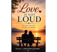 Love Is Not Loud: The quiet ways love changes everything