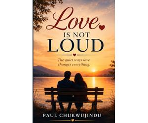 Love Is Not Loud: The quiet ways love changes everything