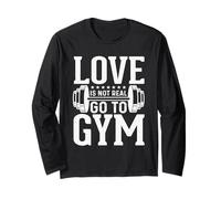 Love is Not Real Go to Gym Long Sleeve T-Shirt