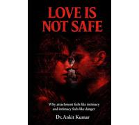 LOVE IS NOT SAFE: Why attachment feels like intimacy and intimacy feels like danger (The Naked Mind Series)