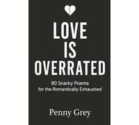 Love is Overrated: 80 Snarky Poems for the Romantically Exhausted