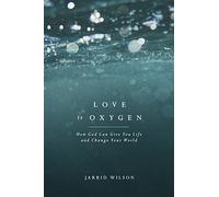 Love Is Oxygen: How God Can Give You Life and Change Your World