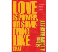 Love Is Power, or Something Like That: Stories