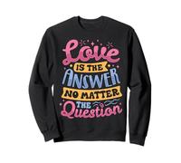 Love Is the Answer, No Matter the Question Sweatshirt