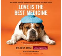 Love Is the Best Medicine: What Two Dogs Taught One Veterinarian About Hope, Humility, and Everyday Miracles