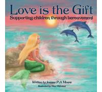 Love Is The Gift: Supporting Children Age 6 To 11 Through Bereavement (Supporting Children's Mental Health Through Storytelling)