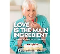 Love is the Main Ingredient: Cookbook, Memoir, Life Lessons