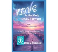 Love is the Only Way Forward: A Gift Transmitted from the Angels and LOVE (The Way Forward)