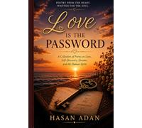 Love Is the Password: A Collection of Love, Self-Discovery, Dreams and the Human Spirit.