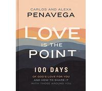 Love Is the Point: 100 Days of God’s Love for You and How to Share It with Those Around You (A 100-Day Devotional)