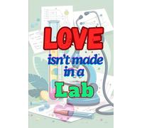 LOVE Isn’t Made in a Lab: A Romantic Notebook for Dreamers, Writers & Creative Souls: “Where Science Ends, Love Begins-Write Your Heart Out.”