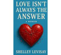 Love Isn't Always the Answer: A Memoir