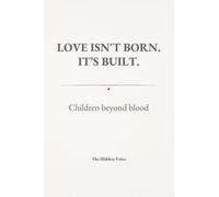 LOVE ISN'T BORN. IT'S BUILT. Children beyond blood.
