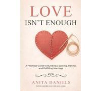 LOVE ISN'T ENOUGH: A Practical Guide to Building a Lasting , Honest and Fulfilling Marriage
