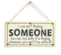 Love Isn't Finding Someone You can Live with, It's Finding Someone You Can't Live Without - Funny Romantic Love Heart Sign
