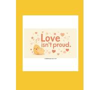 Love isn't proud 1 CORINTHIANS 13:4-7 KJV