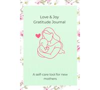 Love & Joy Gratitude Journal: A Postpartum Tool for New Mums: 120-Day Guided Reflection, Faith-Based Scripture Affirmations, and Daily Prompts to Reconnect and Reset After Birth