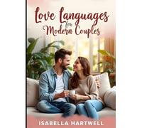 Love Languages for Modern Couples: A Step-by-Step Guide to Deepen Connection, Improve Communication, and Strengthen Your Relationship with Quizzes, Exercises, and Practical Tips