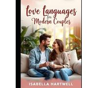Love Languages for Modern Couples: A Step-by-Step Guide to Deepen Connection, Improve Communication, and Strengthen Your Relationship with Quizzes, Exercises, and Practical Tips