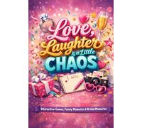 Love, Laughter & a Little Chaos: Interactive Bridal Shower Games, Memory Activities & Keepsake Moments for the Bride-to-Be