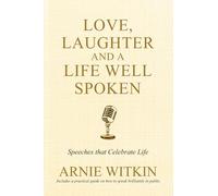Love, Laughter and a Life Well Spoken: Speeches that celebrate life.