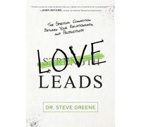 Love Leads: Discover the True Essence of Leadership: The Spiritual Connection Between Your Relationships and Productivity