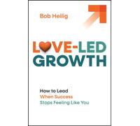 Love-Led Growth : How to Lead When Success Stops Feeling Like You