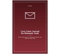 Love Letter Journal for Romantic Souls: Write Unsent Letters Express Deep Feelings and Open Your Heart Fully