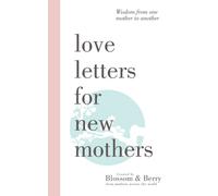Love Letters For New Mothers: Wisdom from one mother to another