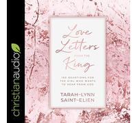 Love Letters from the King: 100 Devotions for the Girl Who Wants to Hear from God