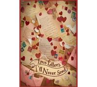 Love Letters I’ll Never Send - A Private Journal for Unsent Messages, Emotional Healing & Self-Discovery