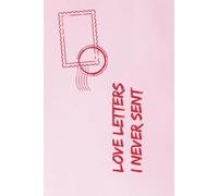 Love Letters I Never Sent: A Journal for Unspoken Words, Untold Feelings, and Quiet Goodbyes