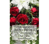 Love Letters To My Bride 2: Recent Prophecies From Jesus To The Bride Of Christ