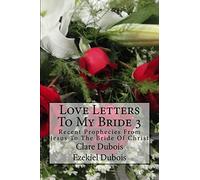 Love Letters To My Bride 3: Recent Prophecies From Jesus To The Bride Of Christ