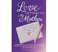 Love Letters to My Mother: A Guided Journal to Reflect, Write the Words You’ve Never Said, and Preserve the Story of Your Relationship