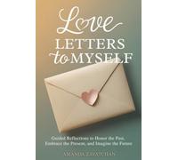 Love Letters to Myself: Guided Reflections to Honor the Past, Embrace the Present, and Imagine the Future