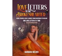 LOVE LETTERS TO THE BROKENHEARTED: Poems tracing a soul’s journey from heartbreak to healing.One Love Letter At A Time - Collected Poems Edition
