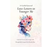 Love Letters To Younger Me: A Guided Journal With Prompts, Reflection, and Honest Connection to Reconnect with the Girl You Once Were and Honor Her Story.